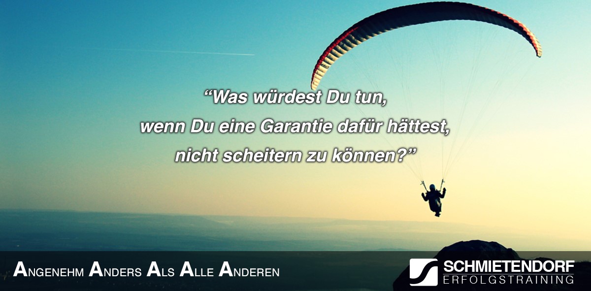 Was würdest Du tun, wenn Du eine Garantie dafür hättest, nicht scheitern zu können? - Jörg Schmietendorf