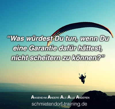 Was würdest Du tun, wenn Du eine Garantie dafür hättest, nicht scheitern zu können? - Jörg Schmietendorf