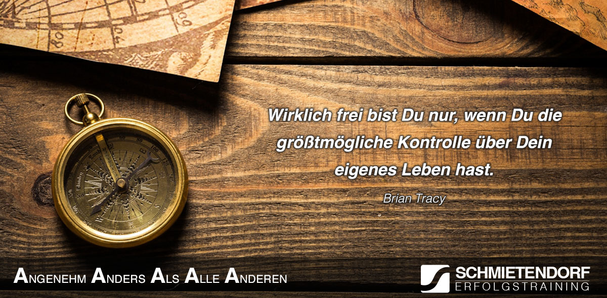 Wirklich frei bist Du nur, wenn Du die größtmögliche Kontrolle über Dein eigenes Leben hast! - Brian Tracy