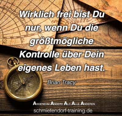 Wirklich frei bist Du nur, wenn Du die größtmögliche Kontrolle über Dein eigenes Leben hast! - Brian Tracy