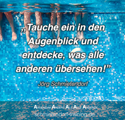 Tauche ein in den Augenblick und entdecke, was alle anderen übersehen! - Jörg Schmietendorf